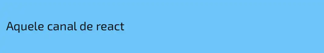 Aquele canal de react